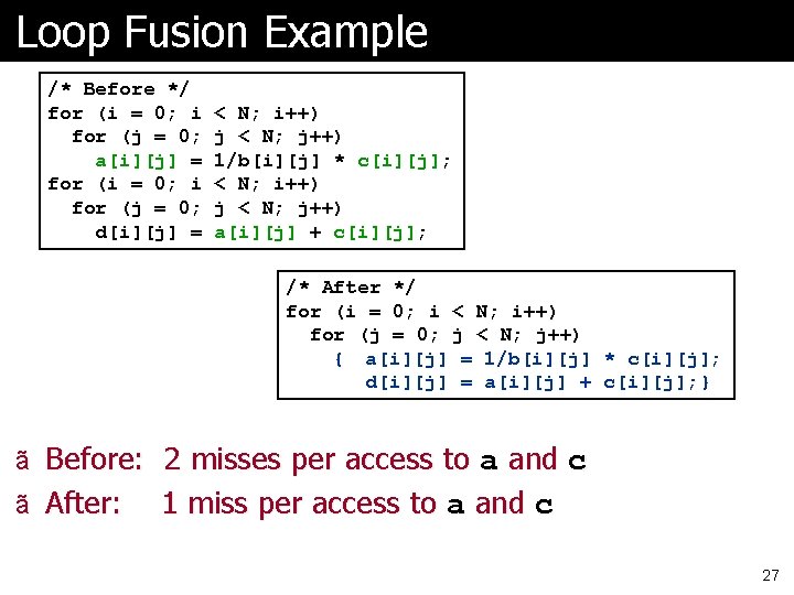 Loop Fusion Example /* Before */ for (i = 0; i for (j =