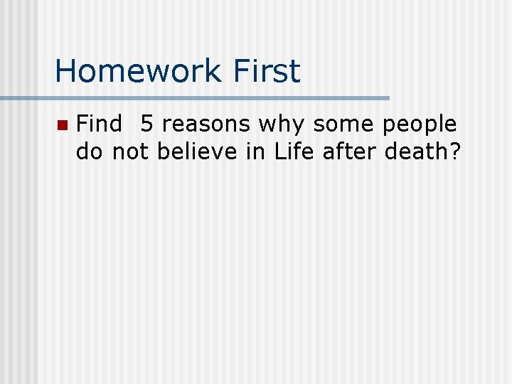 Homework First n Find 5 reasons why some people do not believe in Life