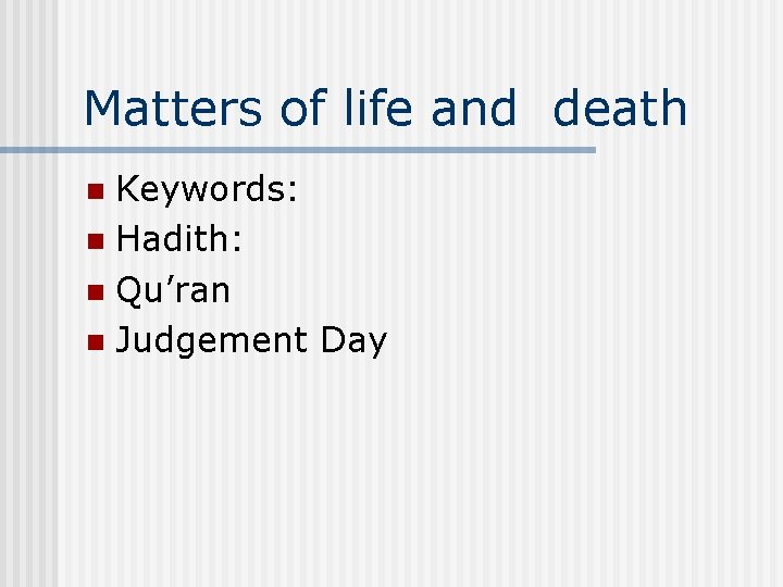 Matters of life and death Keywords: n Hadith: n Qu’ran n Judgement Day n