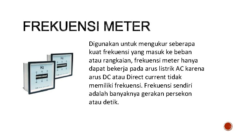 Digunakan untuk mengukur seberapa kuat frekuensi yang masuk ke beban atau rangkaian, frekuensi meter