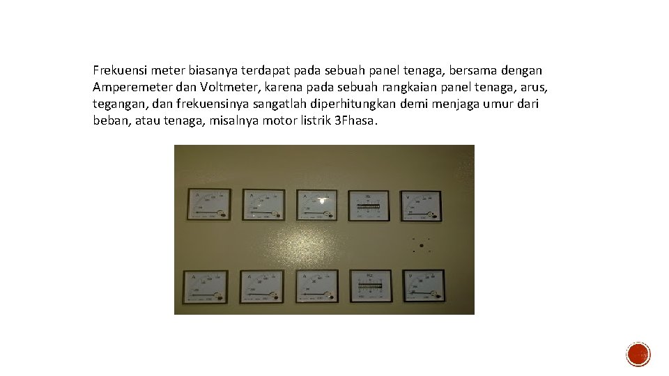 Frekuensi meter biasanya terdapat pada sebuah panel tenaga, bersama dengan Amperemeter dan Voltmeter, karena