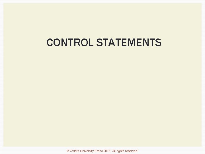 CONTROL STATEMENTS © Oxford University Press 2013. All rights reserved. 