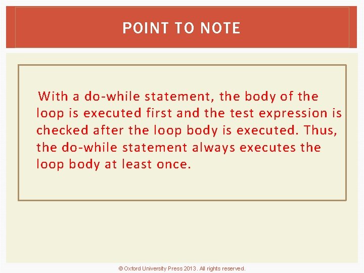 POINT TO NOTE With a do-while statement, the body of the loop is executed