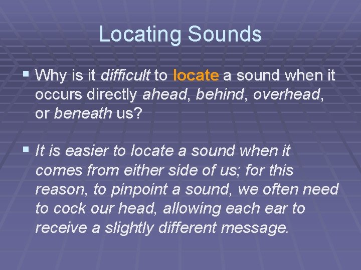 Locating Sounds § Why is it difficult to locate a sound when it occurs