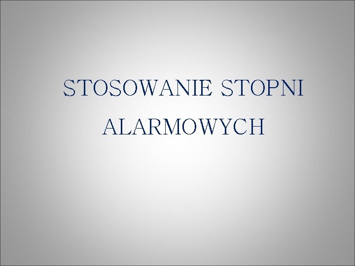 STOSOWANIE STOPNI ALARMOWYCH 