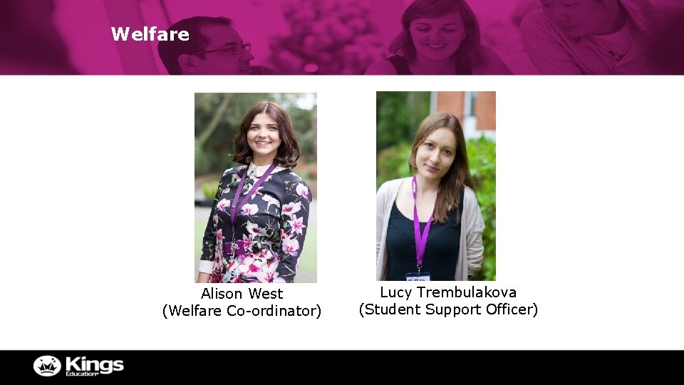 Welfare Alison West (Welfare Co-ordinator) Lucy Trembulakova (Student Support Officer) Welfare Alison West (Welfare Co-ordinator) Lucy Trembulakova (Student Support Officer)