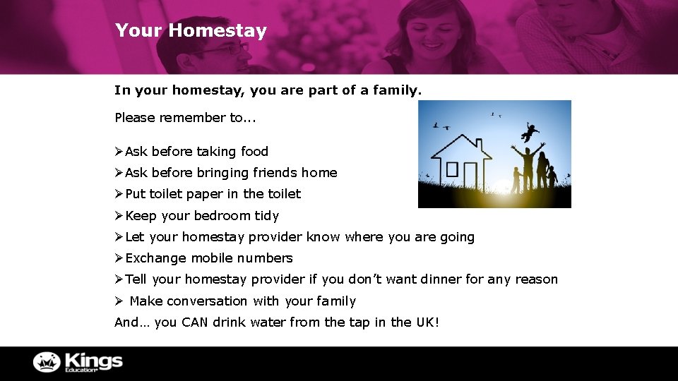 Your Homestay In your homestay, you are part of a family. Please remember to.