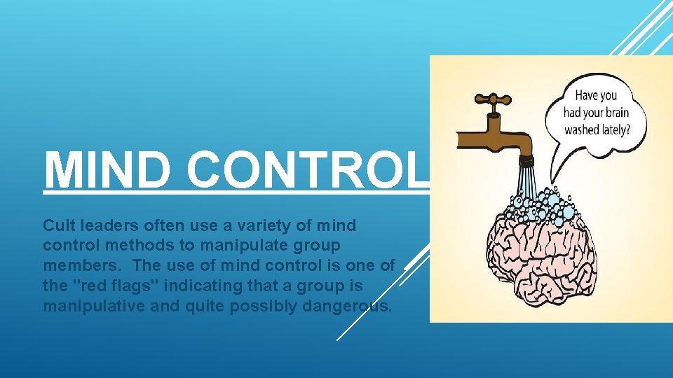 MIND CONTROL Cult leaders often use a variety of mind control methods to manipulate