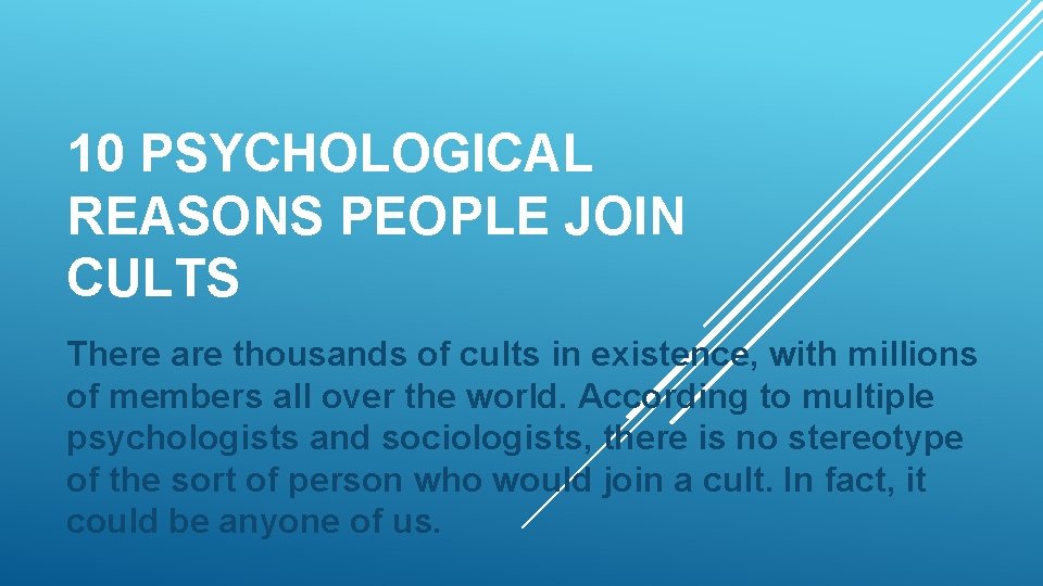 10 PSYCHOLOGICAL REASONS PEOPLE JOIN CULTS There are thousands of cults in existence, with