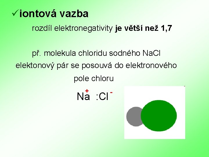 üiontová vazba rozdíl elektronegativity je větší než 1, 7 př. molekula chloridu sodného Na.