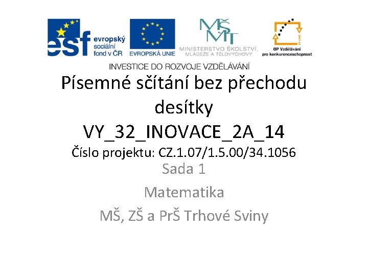 Písemné sčítání bez přechodu desítky VY_32_INOVACE_2 A_14 Číslo projektu: CZ. 1. 07/1. 5. 00/34.