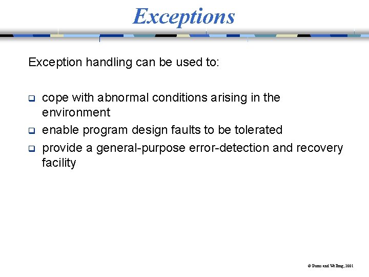 Exceptions Exception handling can be used to: q q q cope with abnormal conditions