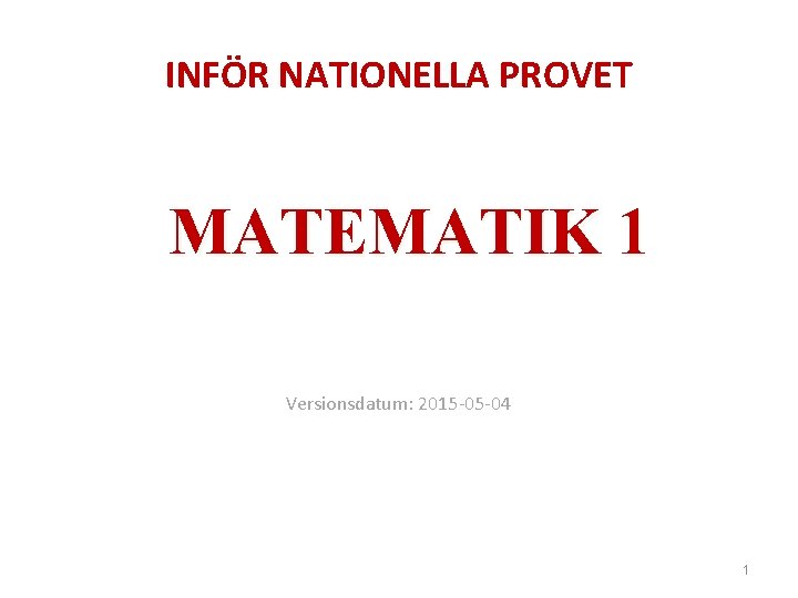 INFÖR NATIONELLA PROVET MATEMATIK 1 Versionsdatum: 2015 -05 -04 1 