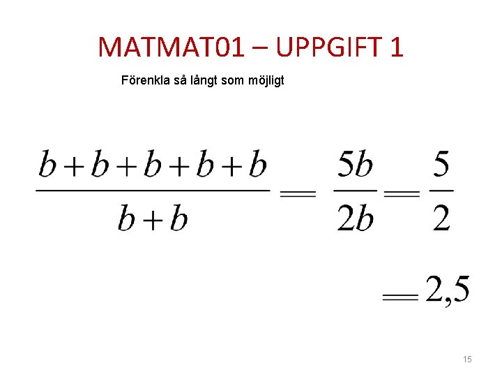 MATMAT 01 – UPPGIFT 1 Förenkla så långt som möjligt 15 