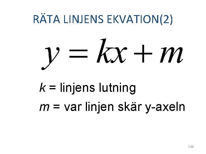 RÄTA LINJENS EKVATION(2) k = linjens lutning m = var linjen skär y-axeln 144