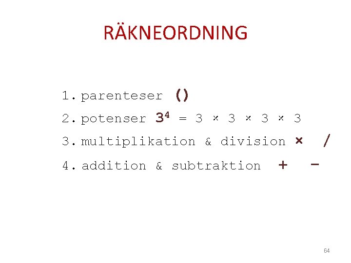 RÄKNEORDNING 1. parenteser () 2. potenser 34 = 3 × 3 × 3 3.