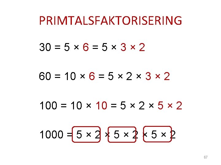 PRIMTALSFAKTORISERING 30 = 5 × 6 = 5 × 3 × 2 60 =