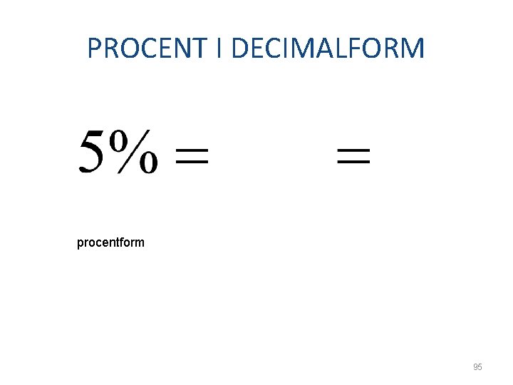PROCENT I DECIMALFORM procentform bråkform decimalform 95 