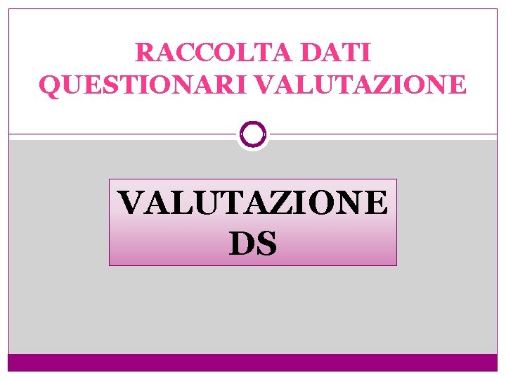 RACCOLTA DATI QUESTIONARI VALUTAZIONE DS 