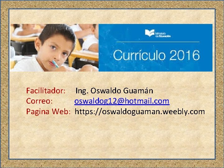 Facilitador: Ing. Oswaldo Guamán Correo: oswaldog 12@hotmail. com Pagina Web: https: //oswaldoguaman. weebly. com