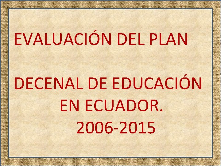 EVALUACIÓN DEL PLAN DECENAL DE EDUCACIÓN EN ECUADOR. 2006 -2015 