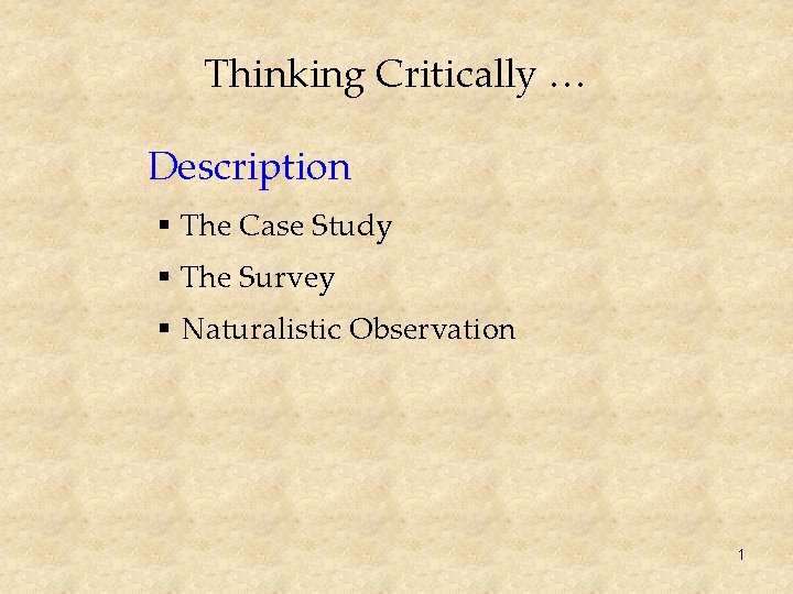 Thinking Critically … Description § The Case Study § The Survey § Naturalistic Observation