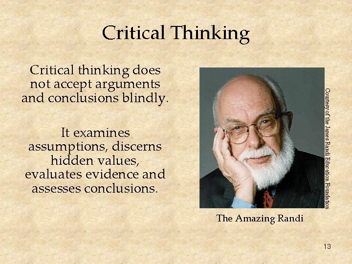 Critical Thinking Courtesy of the James Randi Education Foundation Critical thinking does not accept