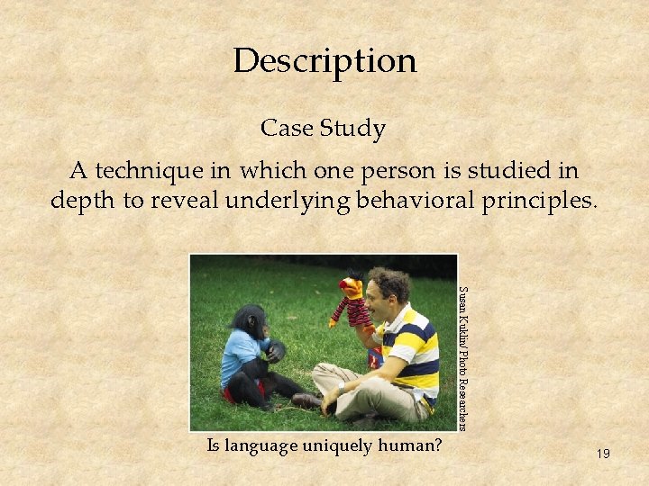 Description Case Study A technique in which one person is studied in depth to