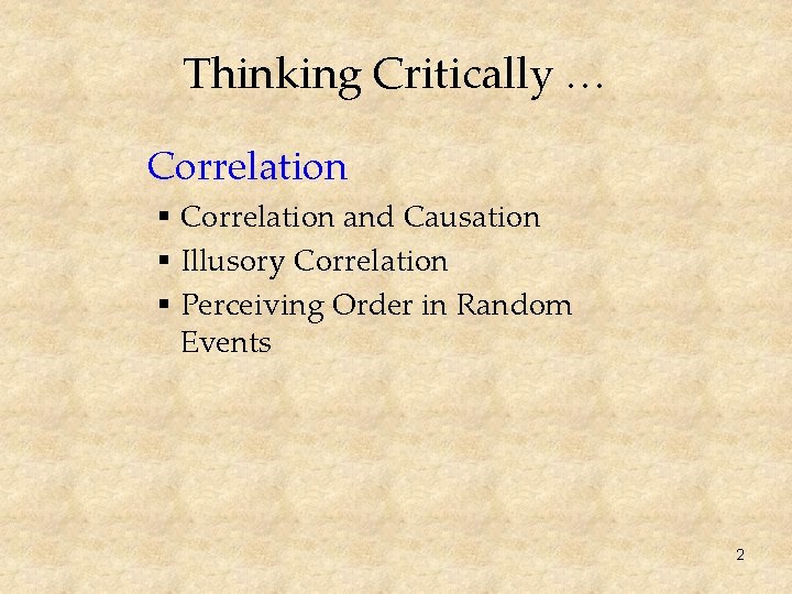 Thinking Critically … Correlation § Correlation and Causation § Illusory Correlation § Perceiving Order