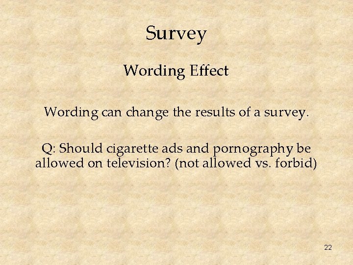 Survey Wording Effect Wording can change the results of a survey. Q: Should cigarette