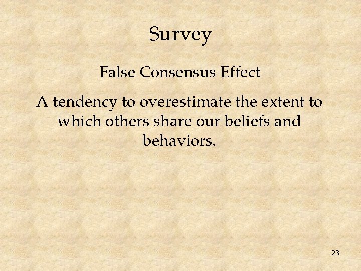 Survey False Consensus Effect A tendency to overestimate the extent to which others share
