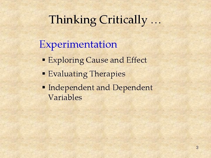 Thinking Critically … Experimentation § Exploring Cause and Effect § Evaluating Therapies § Independent
