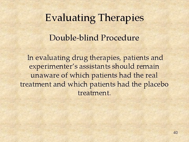 Evaluating Therapies Double-blind Procedure In evaluating drug therapies, patients and experimenter’s assistants should remain
