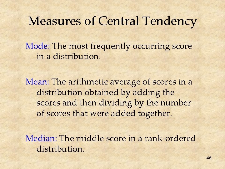 Measures of Central Tendency Mode: The most frequently occurring score in a distribution. Mean: