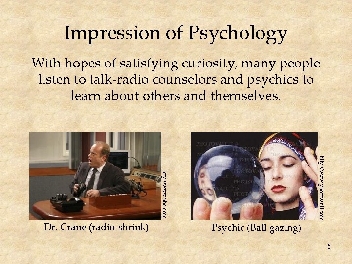 Impression of Psychology With hopes of satisfying curiosity, many people listen to talk-radio counselors