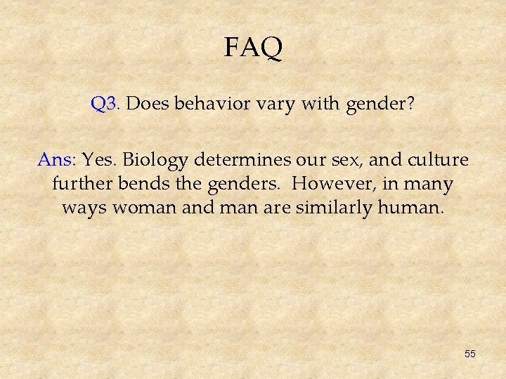 FAQ Q 3. Does behavior vary with gender? Ans: Yes. Biology determines our sex,