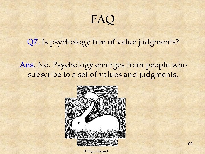 FAQ Q 7. Is psychology free of value judgments? Ans: No. Psychology emerges from