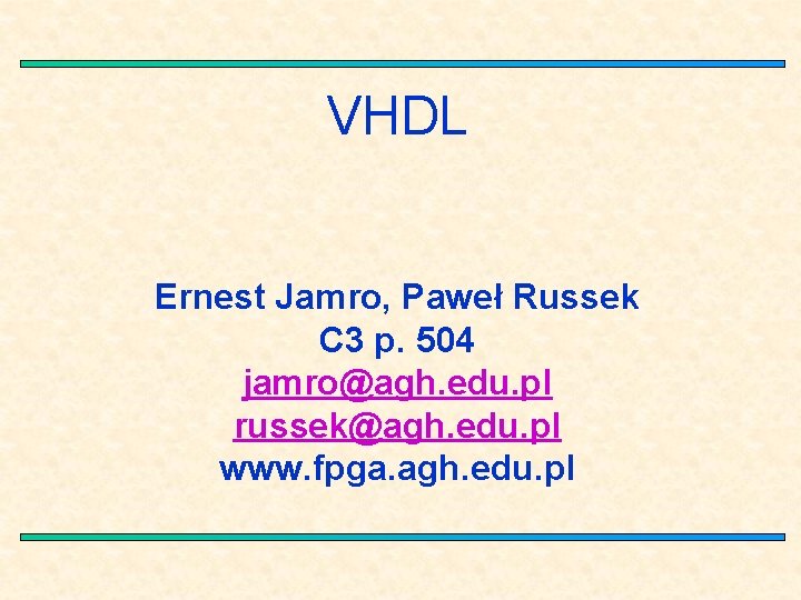VHDL Ernest Jamro, Paweł Russek C 3 p. 504 jamro@agh. edu. pl russek@agh. edu.