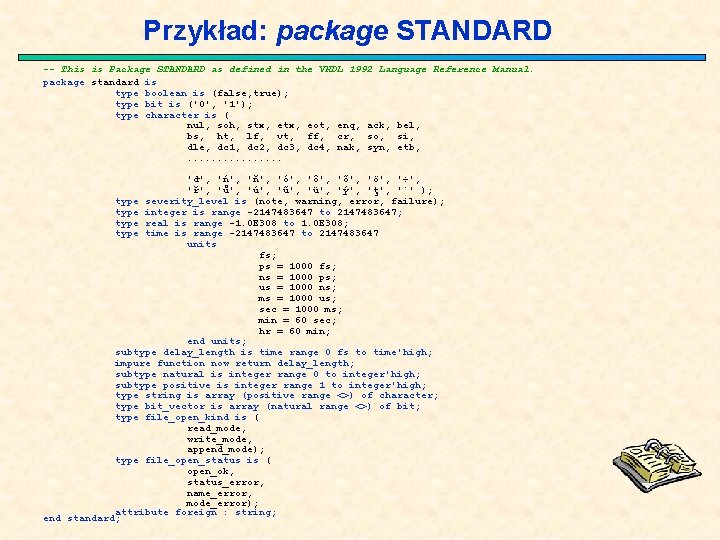 Przykład: package STANDARD -- This is Package STANDARD as defined in the VHDL 1992