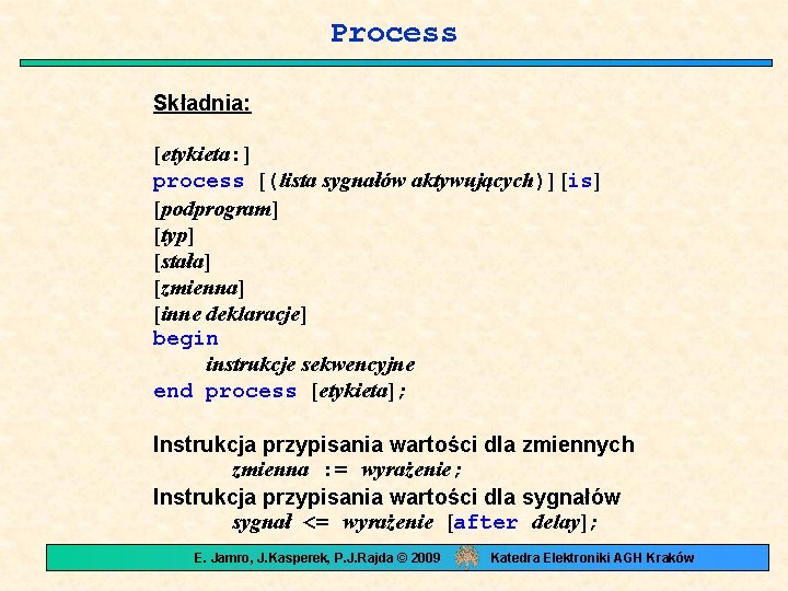 Process Składnia: [etykieta: ] process [(lista sygnałów aktywujących)] [is] [podprogram] [typ] [stała] [zmienna] [inne