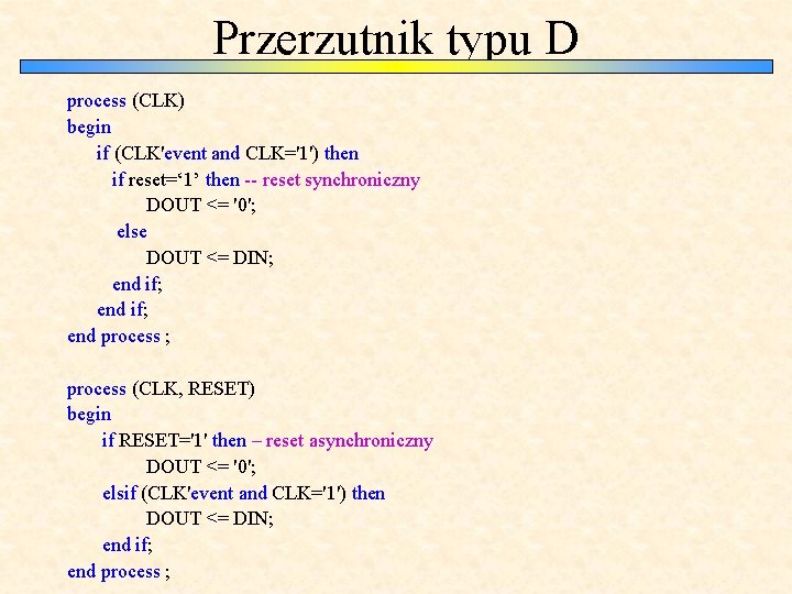 Przerzutnik typu D process (CLK) begin if (CLK'event and CLK='1') then if reset=‘ 1’
