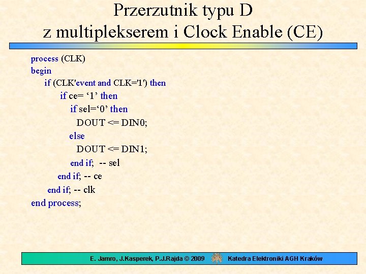 Przerzutnik typu D z multiplekserem i Clock Enable (CE) process (CLK) begin if (CLK'event