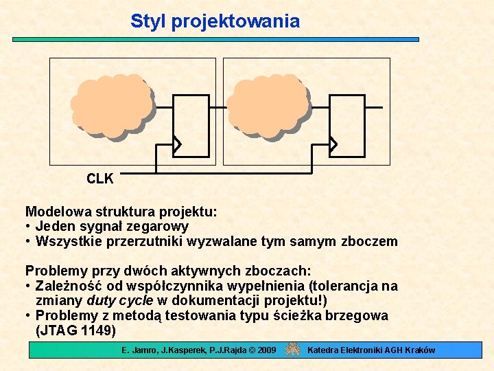 Styl projektowania CLK Modelowa struktura projektu: • Jeden sygnał zegarowy • Wszystkie przerzutniki wyzwalane