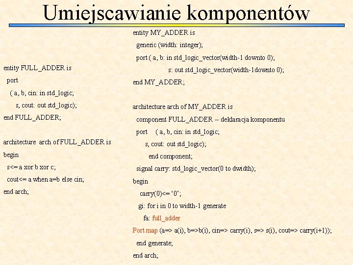 Umiejscawianie komponentów entity MY_ADDER is generic (width: integer); port ( a, b: in std_logic_vector(width-1