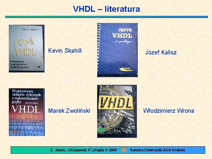 VHDL – literatura Kevin Skahill Marek Zwoliński E. Jamro, J. Kasperek, P. J. Rajda