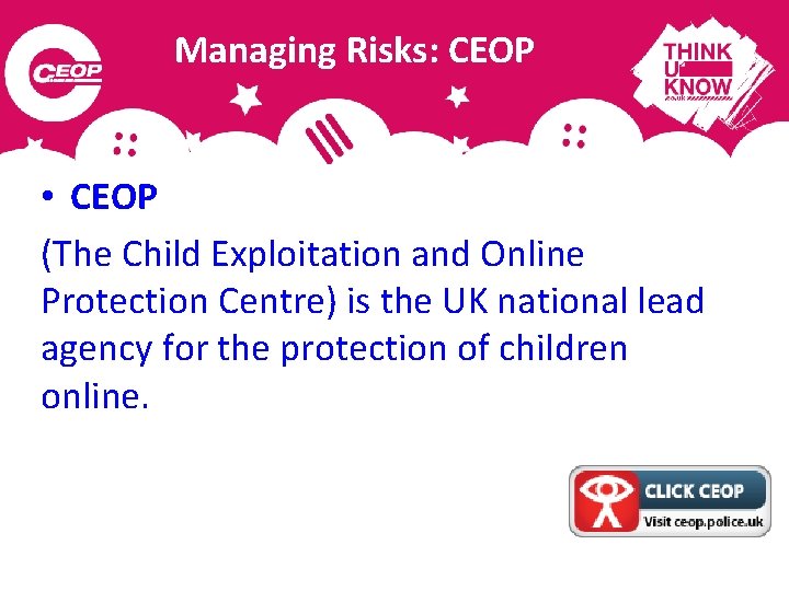 Managing Risks: CEOP • CEOP (The Child Exploitation and Online Protection Centre) is the