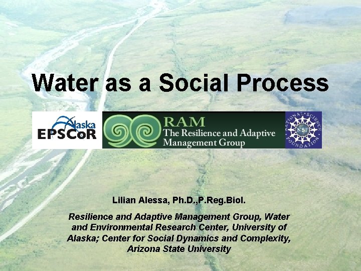 Water as a Social Process Lilian Alessa, Ph. D. , P. Reg. Biol. Resilience