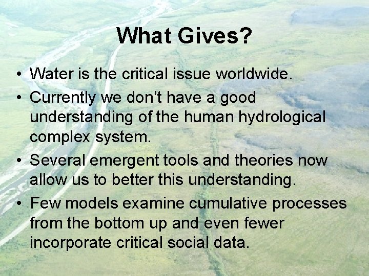 What Gives? • Water is the critical issue worldwide. • Currently we don’t have
