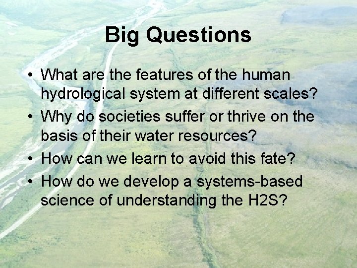 Big Questions • What are the features of the human hydrological system at different