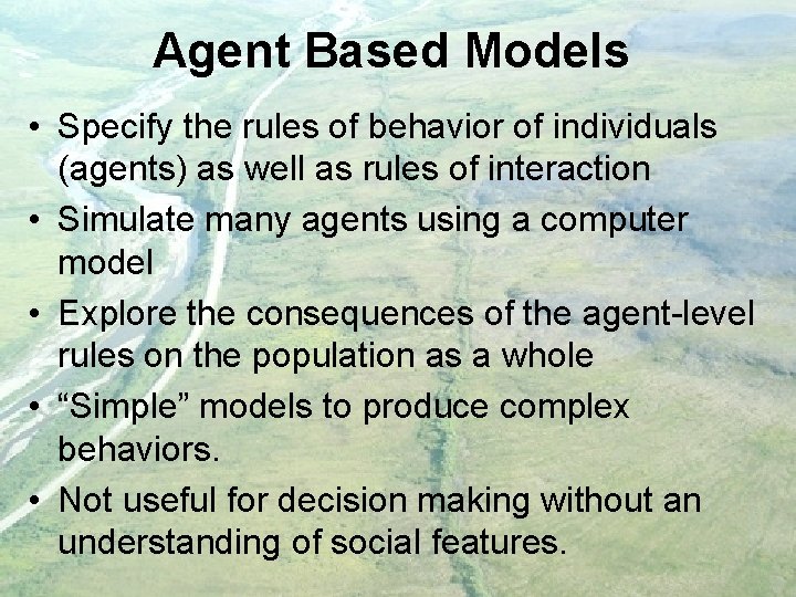 Agent Based Models • Specify the rules of behavior of individuals (agents) as well